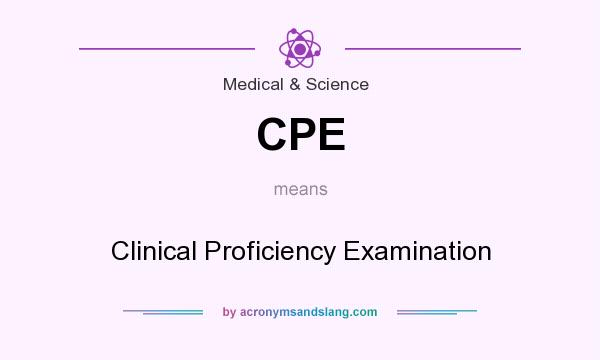 What does CPE mean? It stands for Clinical Proficiency Examination