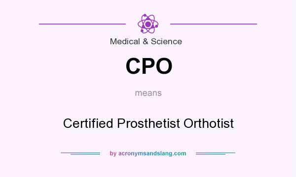 What does CPO mean? It stands for Certified Prosthetist Orthotist