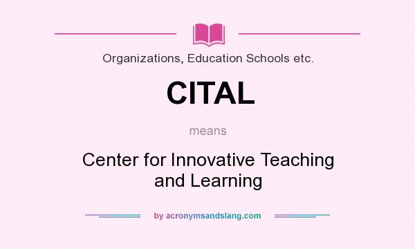 What does CITAL mean? It stands for Center for Innovative Teaching and Learning