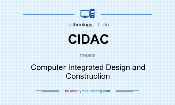What does CIDAC mean? It stands for Computer-Integrated Design and Construction