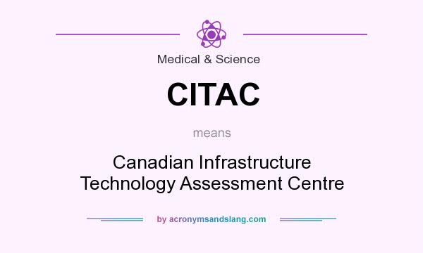 What does CITAC mean? It stands for Canadian Infrastructure Technology Assessment Centre