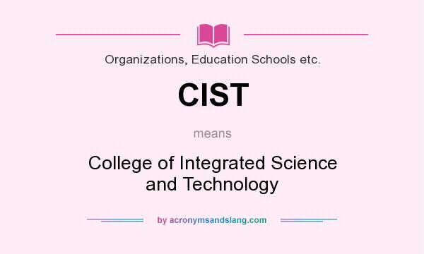 What does CIST mean? It stands for College of Integrated Science and Technology