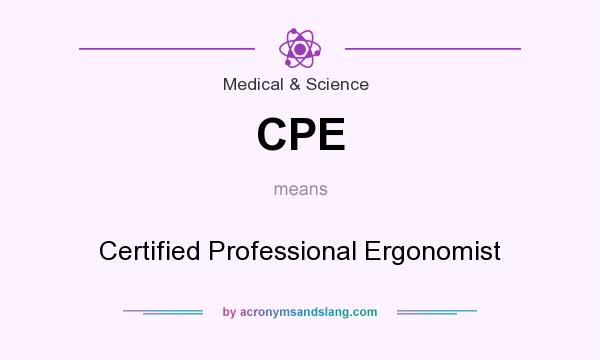 What does CPE mean? It stands for Certified Professional Ergonomist
