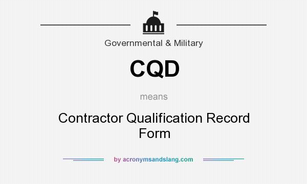 What does CQD mean? It stands for Contractor Qualification Record Form