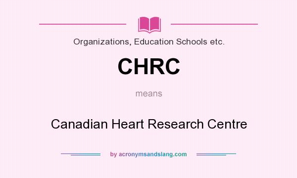 What does CHRC mean? It stands for Canadian Heart Research Centre