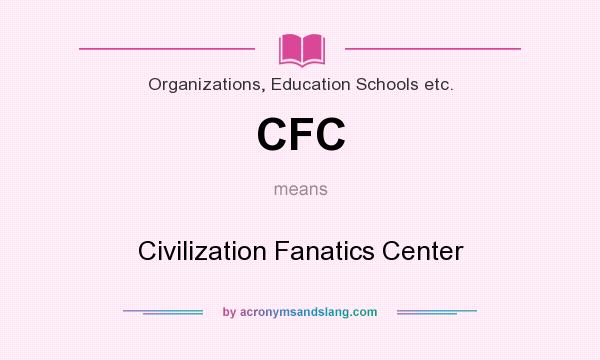 What does CFC mean? It stands for Civilization Fanatics Center