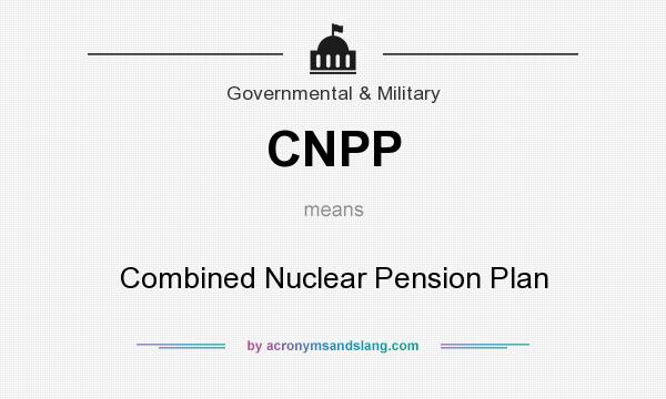 What does CNPP mean? It stands for Combined Nuclear Pension Plan