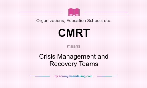 What does CMRT mean? It stands for Crisis Management and Recovery Teams