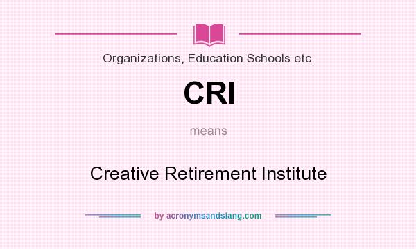 What does CRI mean? It stands for Creative Retirement Institute