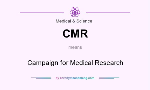 What does CMR mean? It stands for Campaign for Medical Research