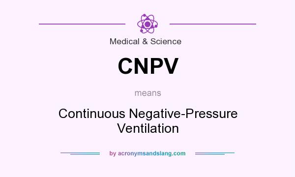 What does CNPV mean? It stands for Continuous Negative-Pressure Ventilation