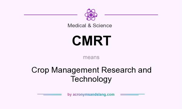 What does CMRT mean? It stands for Crop Management Research and Technology