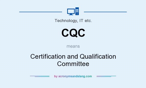What does CQC mean? It stands for Certification and Qualification Committee
