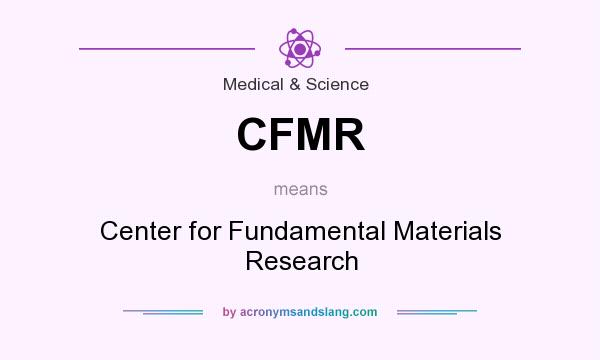 What does CFMR mean? It stands for Center for Fundamental Materials Research