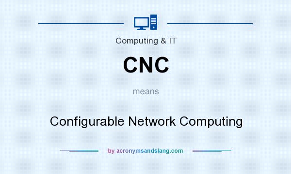 What does CNC mean? It stands for Configurable Network Computing