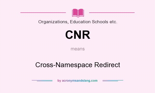 What does CNR mean? It stands for Cross-Namespace Redirect