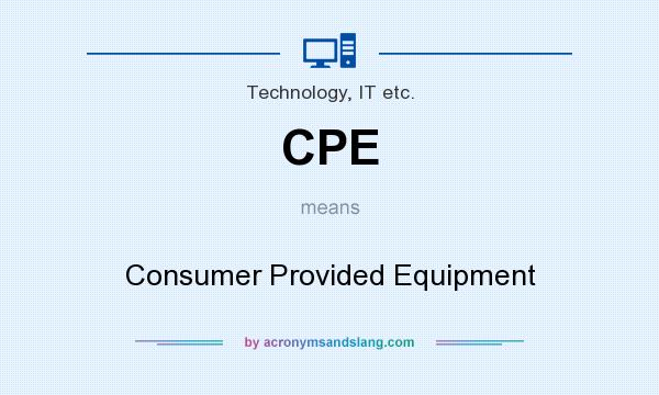 What does CPE mean? It stands for Consumer Provided Equipment
