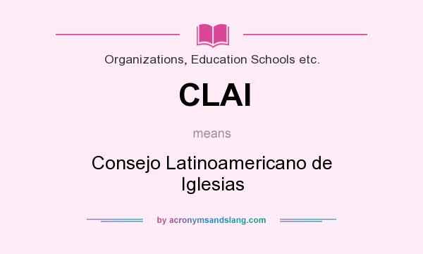 What does CLAI mean? It stands for Consejo Latinoamericano de Iglesias
