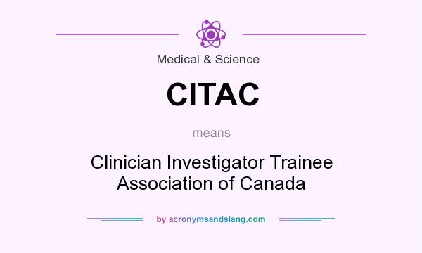 What does CITAC mean? It stands for Clinician Investigator Trainee Association of Canada