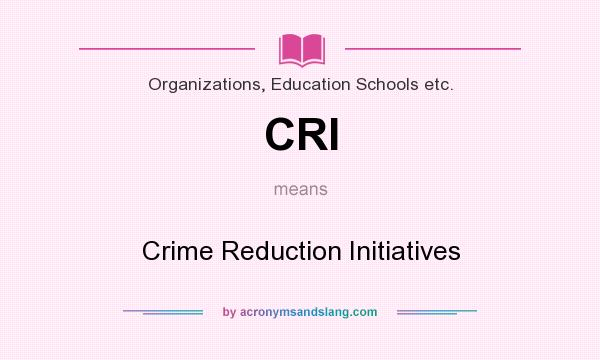 What does CRI mean? It stands for Crime Reduction Initiatives
