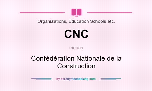 What does CNC mean? It stands for Confédération Nationale de la Construction