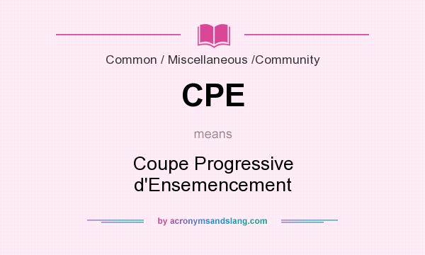 What does CPE mean? It stands for Coupe Progressive d`Ensemencement