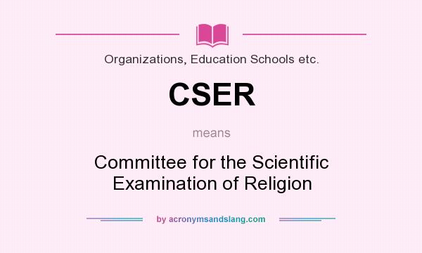 What does CSER mean? It stands for Committee for the Scientific Examination of Religion
