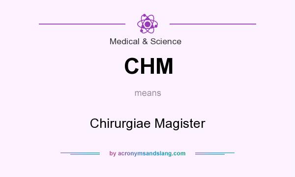 What does CHM mean? It stands for Chirurgiae Magister
