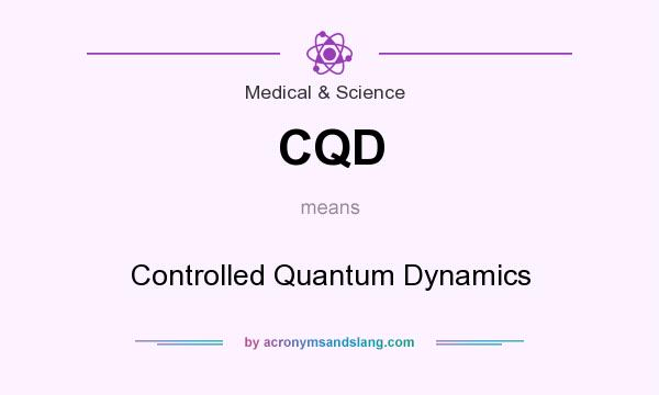 What does CQD mean? It stands for Controlled Quantum Dynamics