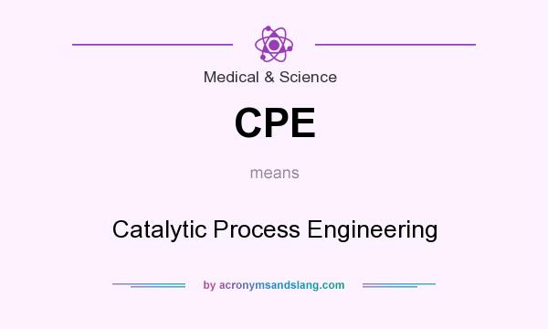 What does CPE mean? It stands for Catalytic Process Engineering