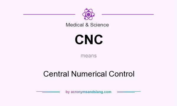 What does CNC mean? It stands for Central Numerical Control
