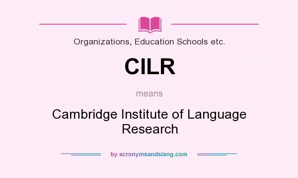 What does CILR mean? It stands for Cambridge Institute of Language Research