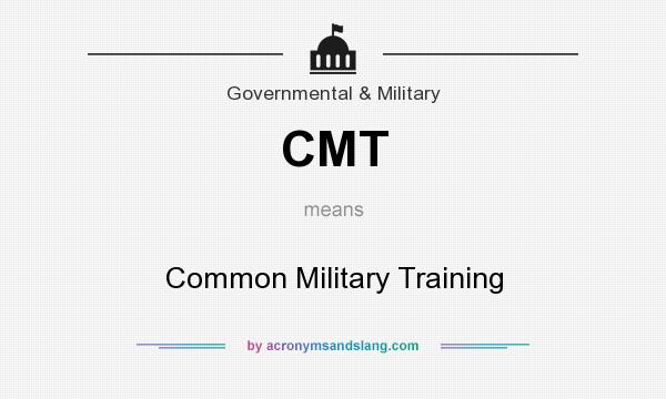What does CMT mean? It stands for Common Military Training