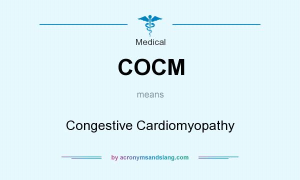 What does COCM mean? It stands for Congestive Cardiomyopathy