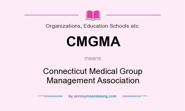 What does CMGMA mean? It stands for Connecticut Medical Group Management Association