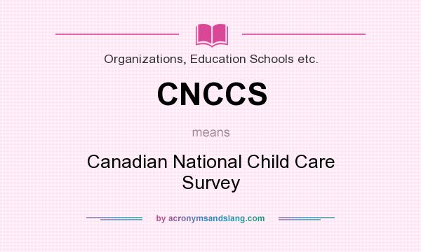 What does CNCCS mean? It stands for Canadian National Child Care Survey