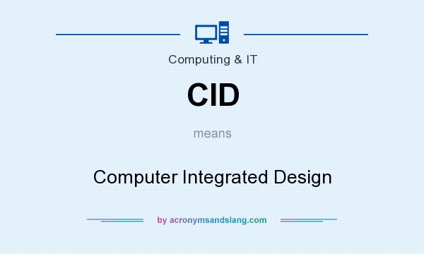 What does CID mean? It stands for Computer Integrated Design