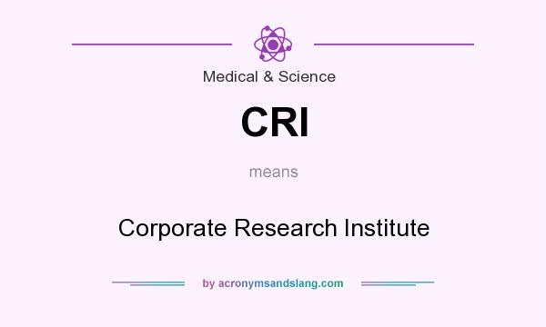 What does CRI mean? It stands for Corporate Research Institute