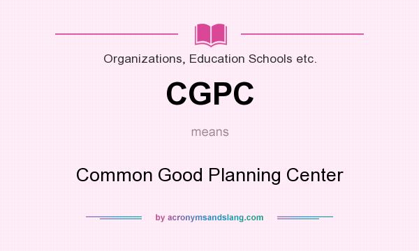 What does CGPC mean? It stands for Common Good Planning Center