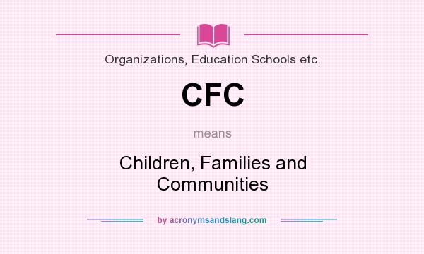 What does CFC mean? It stands for Children, Families and Communities