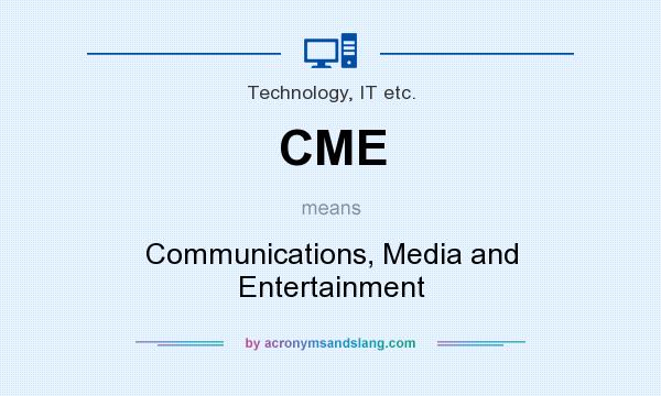 What does CME mean? It stands for Communications, Media and Entertainment