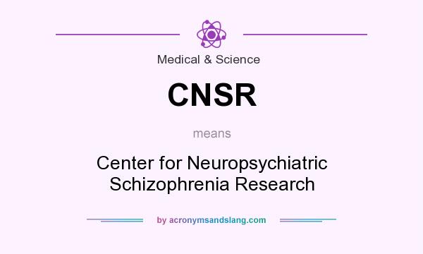 What does CNSR mean? It stands for Center for Neuropsychiatric Schizophrenia Research