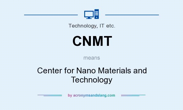 What does CNMT mean? It stands for Center for Nano Materials and Technology
