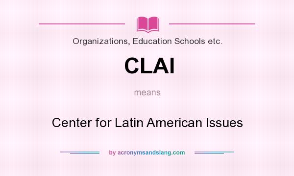 What does CLAI mean? It stands for Center for Latin American Issues