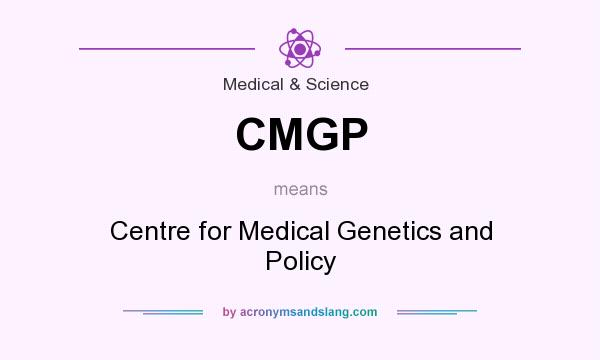 What does CMGP mean? It stands for Centre for Medical Genetics and Policy