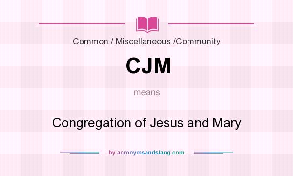 What does CJM mean? It stands for Congregation of Jesus and Mary