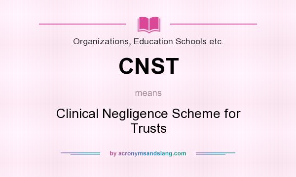 What does CNST mean? It stands for Clinical Negligence Scheme for Trusts