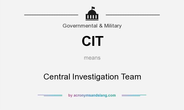 What does CIT mean? It stands for Central Investigation Team