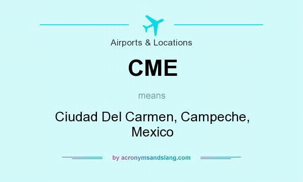 What does CME mean? It stands for Ciudad Del Carmen, Campeche, Mexico