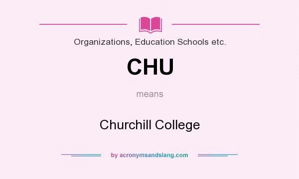 What does CHU mean? It stands for Churchill College